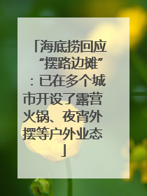 海底捞回应“摆路边摊”：已在多个城市开设了露营火锅、夜宵外摆等户外业态