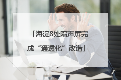 海淀8处隔声屏完成“通透化”改造