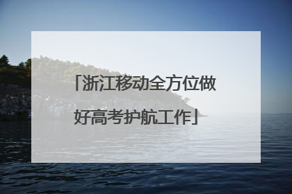 浙江移动全方位做好高考护航工作
