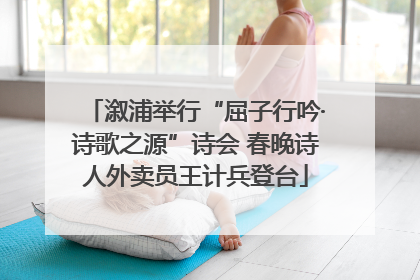 溆浦举行“屈子行吟·诗歌之源”诗会 春晚诗人外卖员王计兵登台