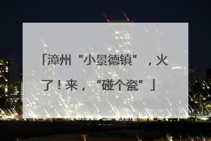 漳州“小景德镇”，火了！来，“碰个瓷”