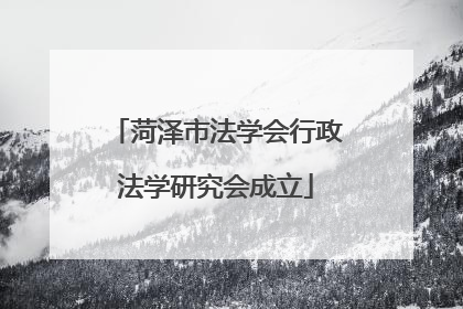 菏泽市法学会行政法学研究会成立