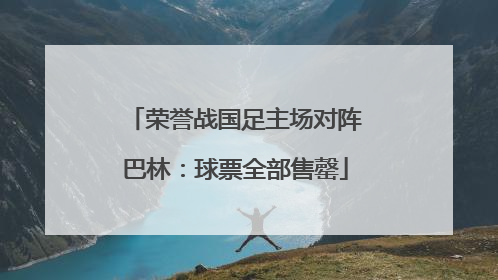荣誉战国足主场对阵巴林：球票全部售罄