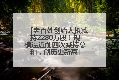 老百姓创始人拟减持2280万股！规模逼近前四次减持总和，创历史新高