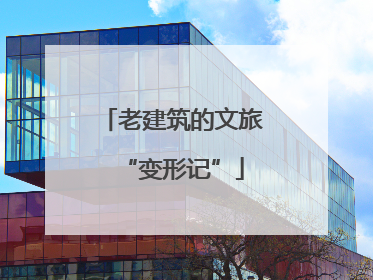 老建筑的文旅“变形记”