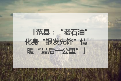 范县：“老石油”化身“银发先锋”情暖“最后一公里”