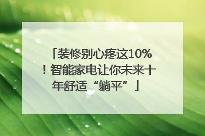 装修别心疼这10%！智能家电让你未来十年舒适“躺平”