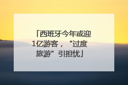 西班牙今年或迎1亿游客，“过度旅游”引担忧