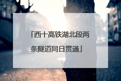 西十高铁湖北段两条隧道同日贯通