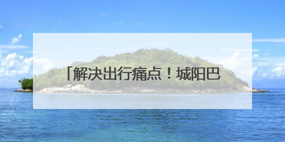 解决出行痛点！城阳巴士开通930路区间车