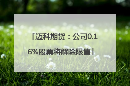 迈科期货：公司0.16%股票将解除限售