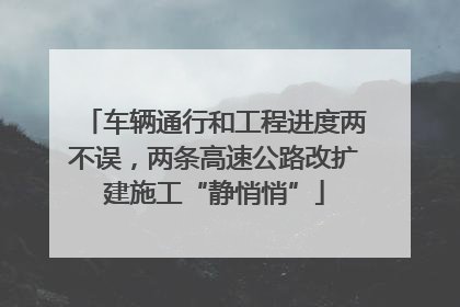 车辆通行和工程进度两不误，两条高速公路改扩建施工“静悄悄”