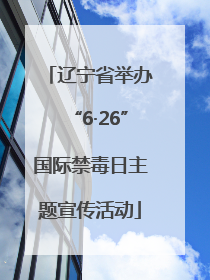 辽宁省举办“6·26”国际禁毒日主题宣传活动