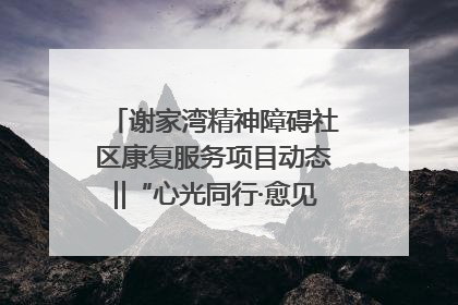 谢家湾精神障碍社区康复服务项目动态‖“心光同行·愈见美好——公益讲堂与健康义诊”活动