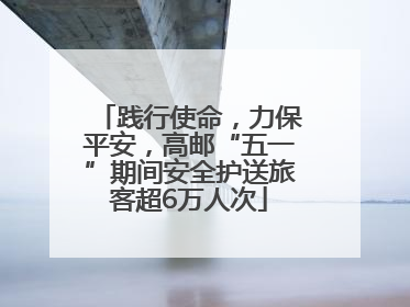 践行使命，力保平安，高邮“五一”期间安全护送旅客超6万人次