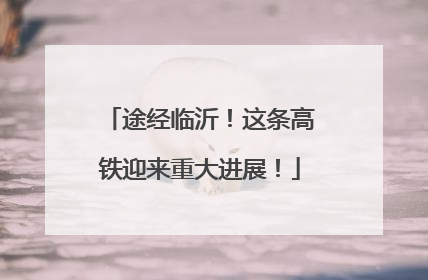 途经临沂！这条高铁迎来重大进展！