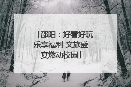 邵阳：好看好玩乐享福利 文旅盛宴燃动校园