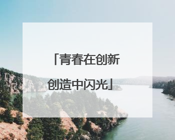 青春在创新创造中闪光
