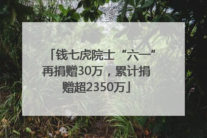 钱七虎院士“六一”再捐赠30万，累计捐赠超2350万