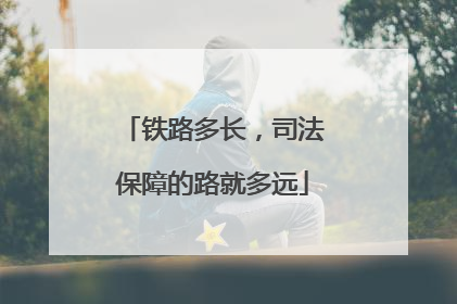 铁路多长，司法保障的路就多远