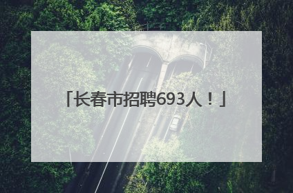 长春市招聘693人！