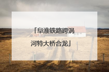 阜淮铁路跨涡河特大桥合龙