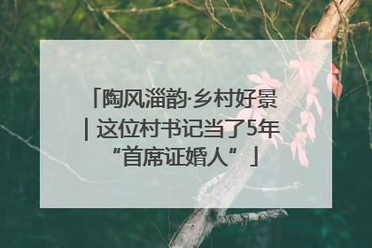 陶风淄韵·乡村好景｜这位村书记当了5年“首席证婚人”