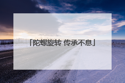 陀螺旋转 传承不息