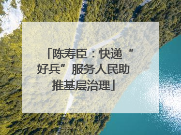 陈寿臣：快递“好兵”服务人民助推基层治理