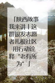 陕西故事我来讲丨这群银发志愿者扎根社区 用行动诠释“老有所为”