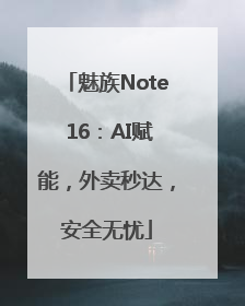 魅族Note 16：AI赋能，外卖秒达，安全无忧