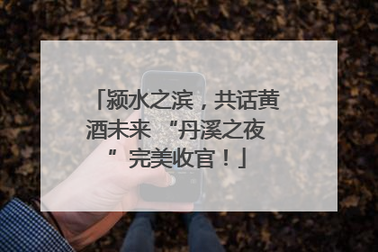颍水之滨，共话黄酒未来 “丹溪之夜”完美收官！
