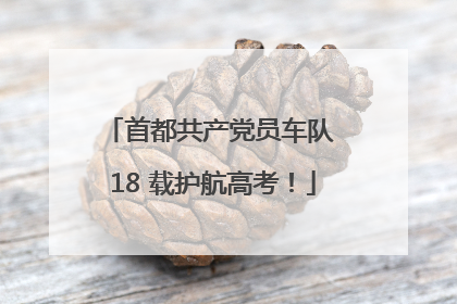 首都共产党员车队 18 载护航高考！