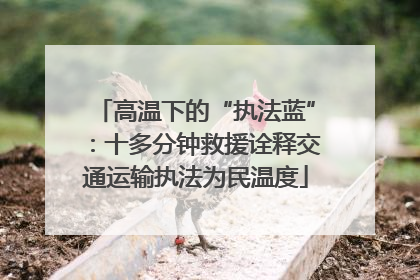 高温下的“执法蓝”：十多分钟救援诠释交通运输执法为民温度