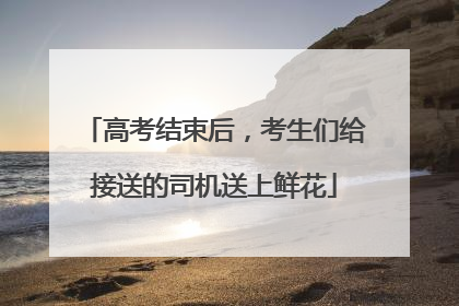 高考结束后，考生们给接送的司机送上鲜花