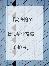 高考将至 各地多举措暖心护考