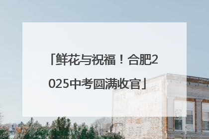 鲜花与祝福！合肥2025中考圆满收官