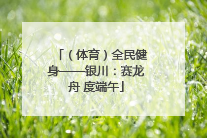 （体育）全民健身——银川：赛龙舟 度端午