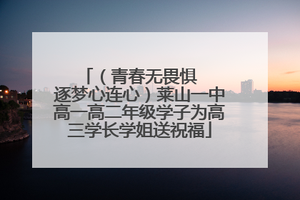 （青春无畏惧   逐梦心连心）莱山一中高一高二年级学子为高三学长学姐送祝福