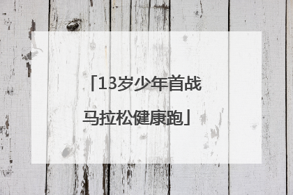 13岁少年首战马拉松健康跑