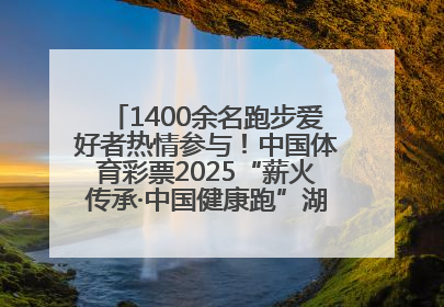 1400余名跑步爱好者热情参与！中国体育彩票2025“薪火传承·中国健康跑”湖南靖州站激情开赛