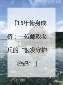 15年俯身成桥：一位邮政老兵的“银发守护密码”