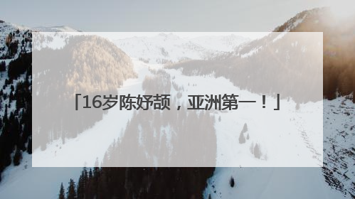 16岁陈妤颉，亚洲第一！