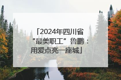 2024年四川省“最美职工”鲁鹏：用爱点亮一座城