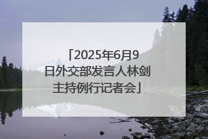 2025年6月9日外交部发言人林剑主持例行记者会