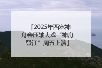 2025年西塞神舟会压轴大戏“神舟登江”周五上演