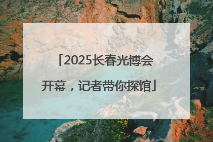 2025长春光博会开幕，记者带你探馆