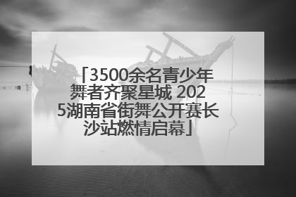 3500余名青少年舞者齐聚星城 2025湖南省街舞公开赛长沙站燃情启幕
