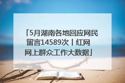5月湖南各地回应网民留言14589次丨红网网上群众工作大数据