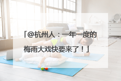 @杭州人：一年一度的梅雨大戏快要来了！